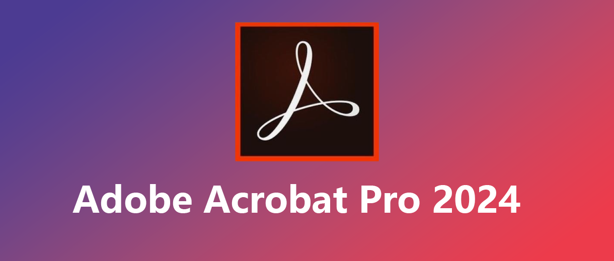 PDF利器！Adobe Acrobat Pro 2024 win（便携版&正式版）